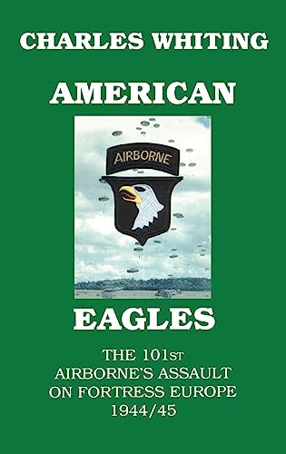 American Eagles. The 101st Airborne's Assault on Fortress Europe 1944/45 - Whiting, Charles Henry