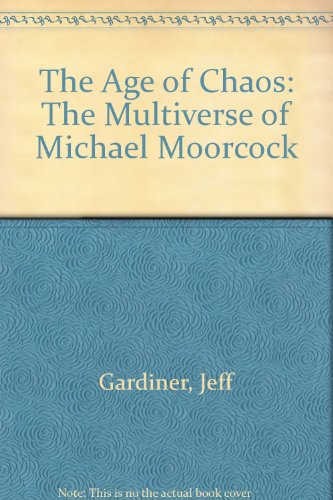 The Age of Chaos: the Multiverse of Michael Moorcock (9780953868124) by Jeff Gardiner; Michael Moorcock