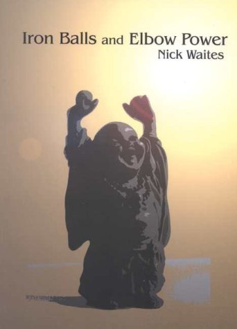 Iron Balls and Elbow Power (9780953884834) by Nick Waites