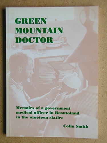 Beispielbild fr Green Mountain Doctor: Memoirs of a Government Medical Officer in Basutoland in the Nineteen Sixties zum Verkauf von WorldofBooks