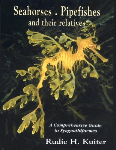 Seahorses, Pipefishes and Their Relatives: A Comprehensive Guide to Syngnathiformes (Marine Fish Families S.) (9780953909704) by Rudie H. Kuiter