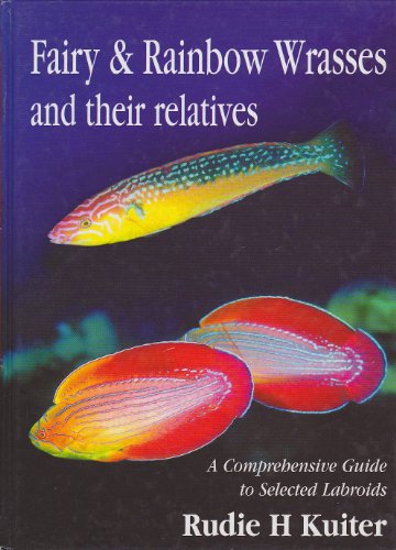 Fairy and Rainbow Wrasses: A Comprehensive Guide to Selected Labroids (9780953909728) by Rudie H. Kuiter