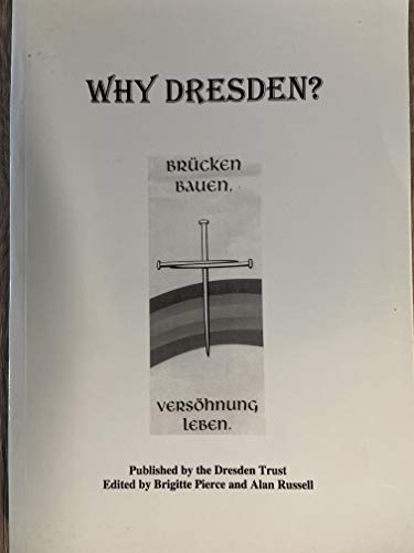 Stock image for Why Dreden? : Millennial Reflections and Memories Recorded by Many British Visitors to Dresden in February 2000. for sale by Wickham Books South