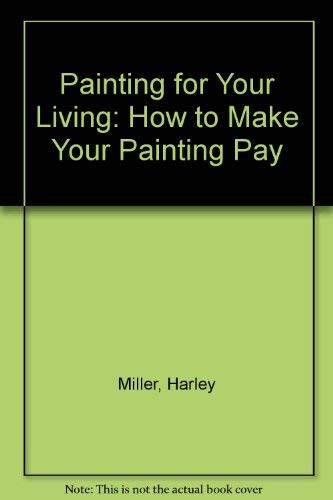 Stock image for Painting for Your Living: How to Make Your Painting Pay for sale by Reuseabook