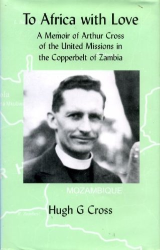 Beispielbild fr To Africa with Love: A Memoir of Arthur Cross of the United Missions in the Copperbelt of Zambia zum Verkauf von Ergodebooks