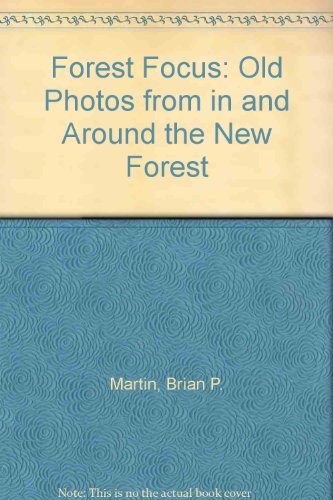 Forest Focus: Old Photographs from in and Around the New Forest (9780953936601) by Brian P. Martin