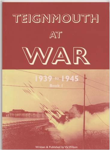 Teignmouth at War: 1939 to 1945: v. 1 (9780953952304) by Viv Wilson