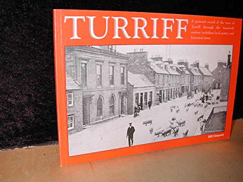 Imagen de archivo de Turriff: A Pictorial Record of the Town of Turriff Through the Twentieth Century, Including Local Poetry and Historical Items a la venta por WorldofBooks