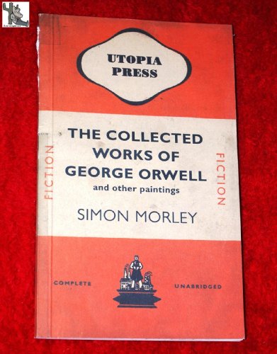 Collected Works of George Orwell and Other Paintings, The (9780953965007) by Morley, Simon