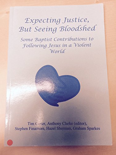 Imagen de archivo de Expecting Justice, but seeing Bloodshed: Some Baptist contributions to following Jesus in a violent world a la venta por G. & J. CHESTERS