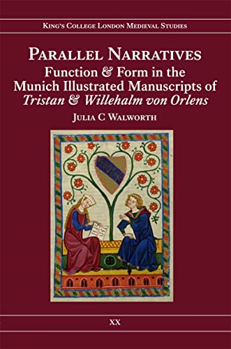 Parallel Narratives: Function and Form in the Munich Illustrated Manuscripts of Tristan and Wille...