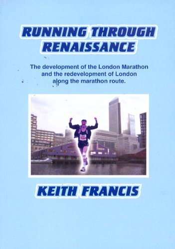 Running Through Renaissance: The Development of the London Marathon and the Redevelopment of London Along the Marathon Route (9780953991716) by Keith Francis