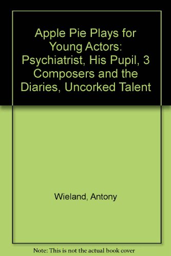 Imagen de archivo de Apple Pie Plays for Young Actors: "A Psychiatrist, His Pupil, 3 Composers and the Diaries" and "Uncorked Talent" a la venta por Seagull Books