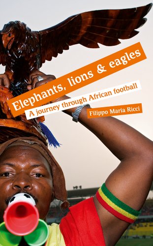 Beispielbild fr Elephants, Lions and Eagles: A Journey Through African Football zum Verkauf von WorldofBooks