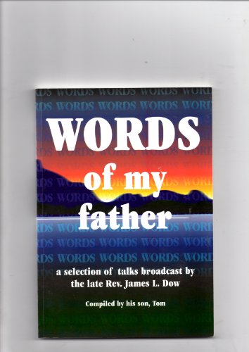 Stock image for Words of My Father: A Selection of Talks Broadcast by the Late Rev. James L. Dow for sale by WorldofBooks