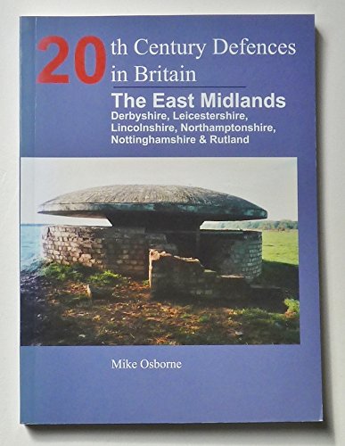 Stock image for 20th Century Defences in Britain: The East Midlands: Derbyshire, Leicestershire, Lincolnshire, Nortamptonshire, Nottinghamshire and Rutland for sale by MusicMagpie