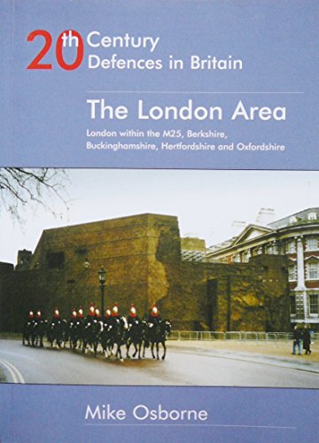 Stock image for 20th Century Defences in Britain - The London Area: London Within the M25, Berkshire, Buckinghamshire, Hertfordshire and Oxfordshire for sale by WorldofBooks