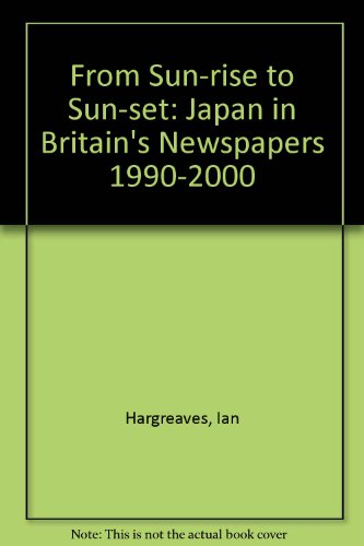 From Sun-rise to Sun-set: Japan in Britain's Newspapers 1990-2000 (9780954040017) by Ian Hargreaves