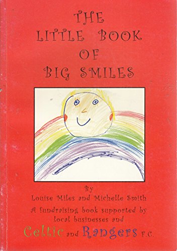 The Little Book of Big Smiles: A Fundraising Book Supported by Local Businesses, Celtic and Rangers Football Clubs (9780954047467) by Louise Miles; Michelle Smith