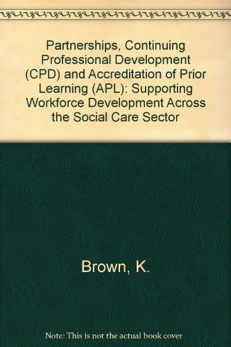 Partnerships, Continuing Professional Development (CPD) and Accreditation of Prior Learning (APL): Supporting Workforce Development Across the Social Care Sector (9780954052232) by Keith Brown