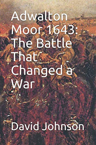 Adwalton Moor 1643: The Battle That Changed a War (9780954053581) by Johnson, David