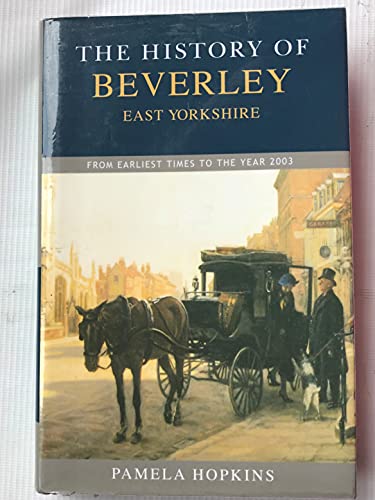 Stock image for The History of Beverley, East Yorkshire: From Earliest Times to the Present Day for sale by WorldofBooks