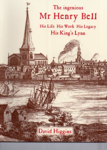 9780954068417: The Ingenious Mr Henry Bell: His Life, His Work, His Legacy, His King's Lynn