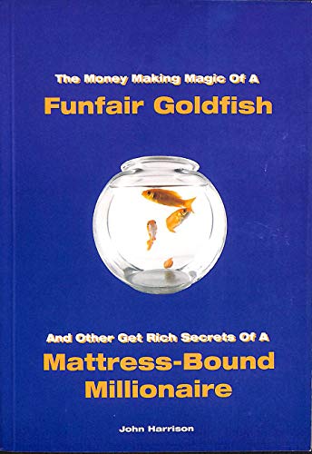 Beispielbild fr The Money Making Magic of a Funfair Goldfish and Other Get Rich Secrets of a Matress-bound Millionaire zum Verkauf von Reuseabook