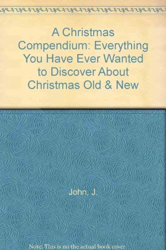 Stock image for A Christmas Compendium: Everything You Have Ever Wanted to Discover About Christmas Old and New for sale by Reuseabook