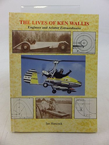 The Lives of Ken Wallis: Engineer and Aviator Extraordinaire (9780954123901) by Hancock, Ian