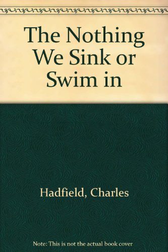 The Nothing We Sink or Swim in (9780954137601) by Charles Hadfield