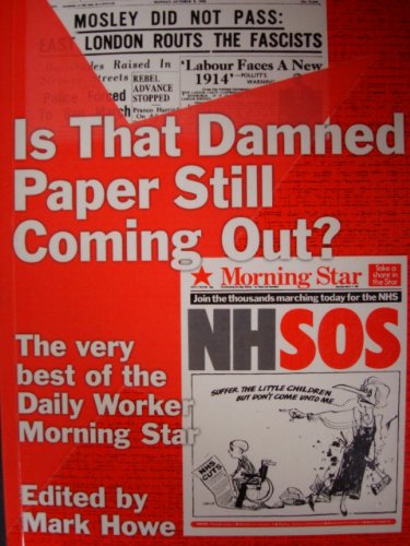 Is That Damned Paper Still Coming Out?: The Very Best of the the "Daily Worker"/"Morning Star" 19...