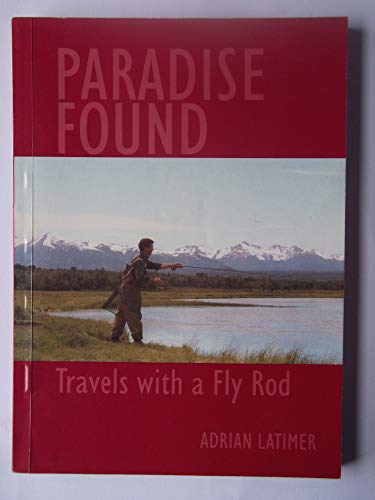 Beispielbild fr PARADISE FOUND: TRAVELS WITH A FLY ROD. By Adrian Latimer. zum Verkauf von Coch-y-Bonddu Books Ltd