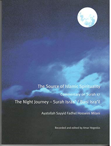 Source of Islamic Spirituality: Commentary on Surah 17-The Night Journey - Milani, Ayatollah Sayyid Fadhel Hosseini