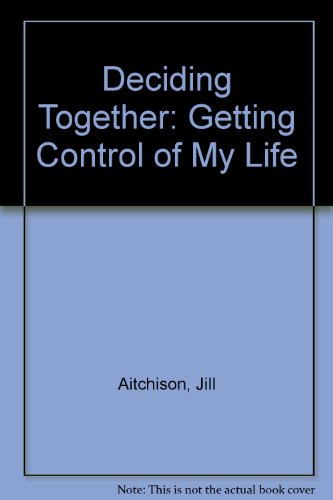 Deciding Together: Getting Control of My Life (9780954158606) by Jill Aitchison; Wendy Perez