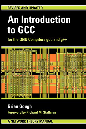 An Introduction to GCC: For the GNU Compilers GCC and G++ (9780954161798) by Brian J. Gough; Stallman, Richard M.