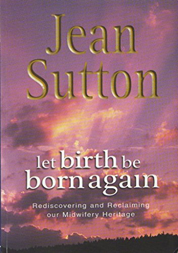 9780954163105: Let Birth be Born Again: Rediscovering and Reclaiming Our Midwifery Heritage