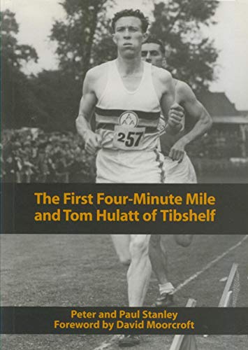 The First Four Minute Mile and Tom Hulatt of Tibshelf (9780954171810) by Peter Stanley; Paul Stanley