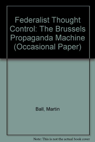 Federalist Thought Control. The Brussels Propaganda Machine. (9780954190910) by Martin Ball; Lee Rotherham