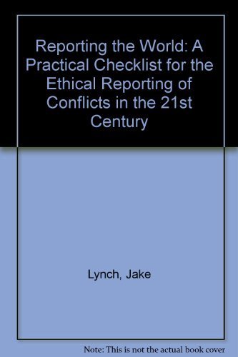 Reporting the World: A Practical Checklist for the Ethical Reporting of Conflict in the 21st Century (9780954206406) by Jake Lynch