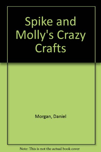 Spike and Molly's Crazy Crafts (9780954218508) by Daniel Morgan