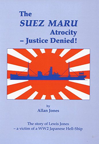 Stock image for The Suez Maru atrocity: Justice denied! : the story of Lewis Jones, a victim of a WW2 Japanese hell-ship for sale by AwesomeBooks