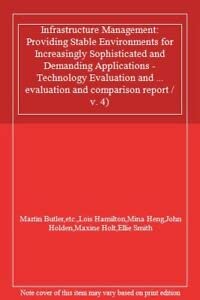 Infrastructure Management: Providing Stable Environments for Increasingly Sophisticated and Demanding Applications: Technology and Evaluation Comparison Report (9780954284534) by Unknown Author