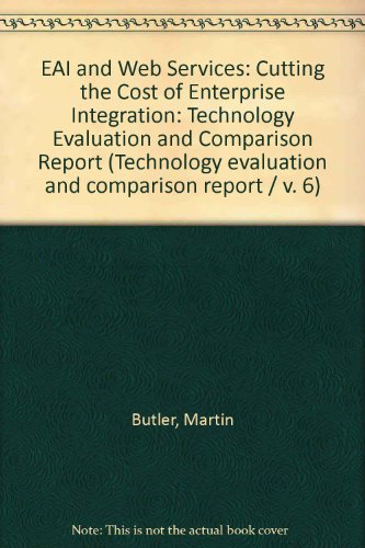 EAI and Web Services: Cutting the Cost of Enterprise Integration: Technology and Evaluation Comparison Report (9780954284558) by Butler, Martin; Charlesworth, Ian; Hamilton, Lois; Holden, John; Holt, Maxine; Jagger, Emma; Jennings, Tim; Jones, Teresa