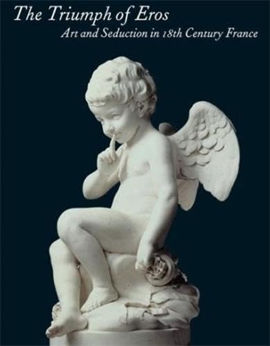 Stock image for The Triumph of Eros: Art and Seduction in 18th-Century France for sale by HPB-Red