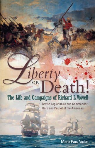 Imagen de archivo de Liberty or Death! The Life and Campaigns of Richard L. Vowell: British Legionnaire and Commander -Hero and Patriot of the Americas a la venta por WorldofBooks