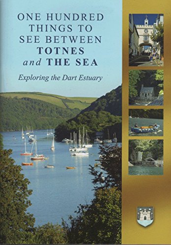 Stock image for ONE HUNDRED THINGS TO SEE BETWEEN TOTNES and THE SEA Exporing the Dart Estuary for sale by AwesomeBooks