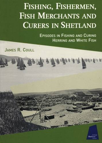 Imagen de archivo de Fishing, Fishermen, Fish Merchants and Curers in Shetland: Episodes in Fishing and Curing Herring and Whitefish a la venta por Kirklee Books