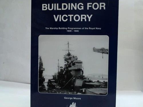 BUILDING FOR VICTORY The Warship Building Programmes of the Royal Navy 1939-1945