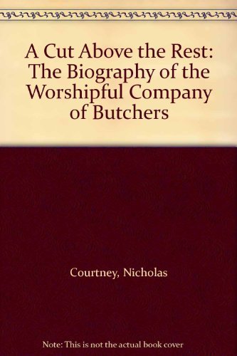 Stock image for A Cut Above the Rest: The Biography of the Worshipful Company of Butchers for sale by WorldofBooks